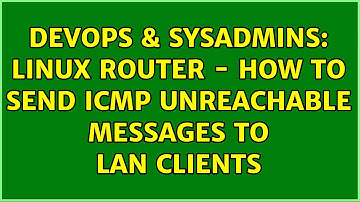 DevOps & SysAdmins: Linux router - how to send icmp unreachable messages to LAN clients