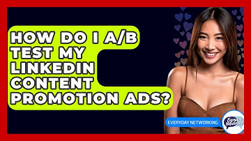 How Do I A/B Test My LinkedIn Content Promotion Ads? - Everyday-Networking
