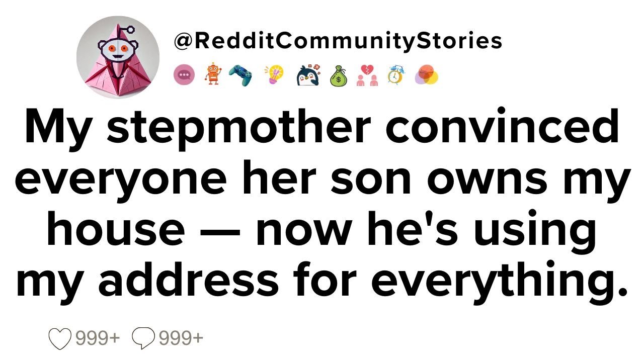 |FULL STORY| My stepmother convinced everyone her son owns my house — now he's using my address...