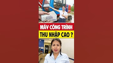 Thợ vận hành máy công trình thu nhập cao ?