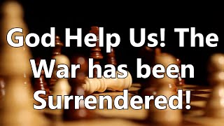 God Help Us! The War has been Surrendered!