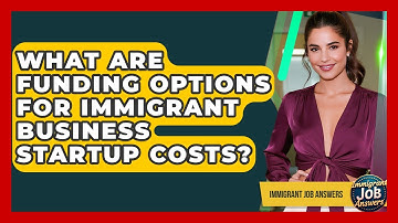 What Are Funding Options For Immigrant Business Startup Costs? - Immigrant Job Answers