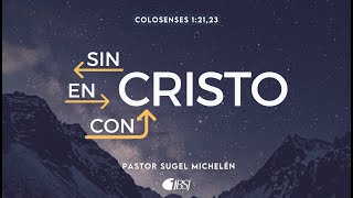 Sin Cristo, en Cristo, con Cristo | Colosenses 1:21,23 | Pr. Sugel Michelén