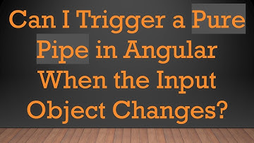 Can I Trigger a Pure Pipe in Angular When the Input Object Changes?