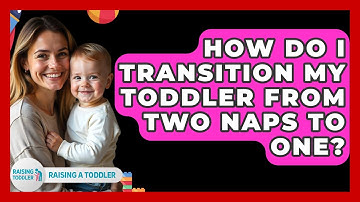 How Do I Transition My Toddler From Two Naps To One? - Raising A Toddler