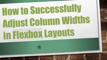 How to Successfully Adjust Column Widths in Flexbox Layouts