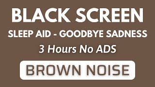 Brown Noise Sound For Sleep Aid  Black Screen To Goodbye Sadness | Sound In 3Hours No ADS