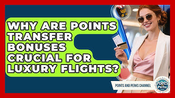Why Are Points Transfer Bonuses Crucial For Luxury Flights? - Points and Perks Channel