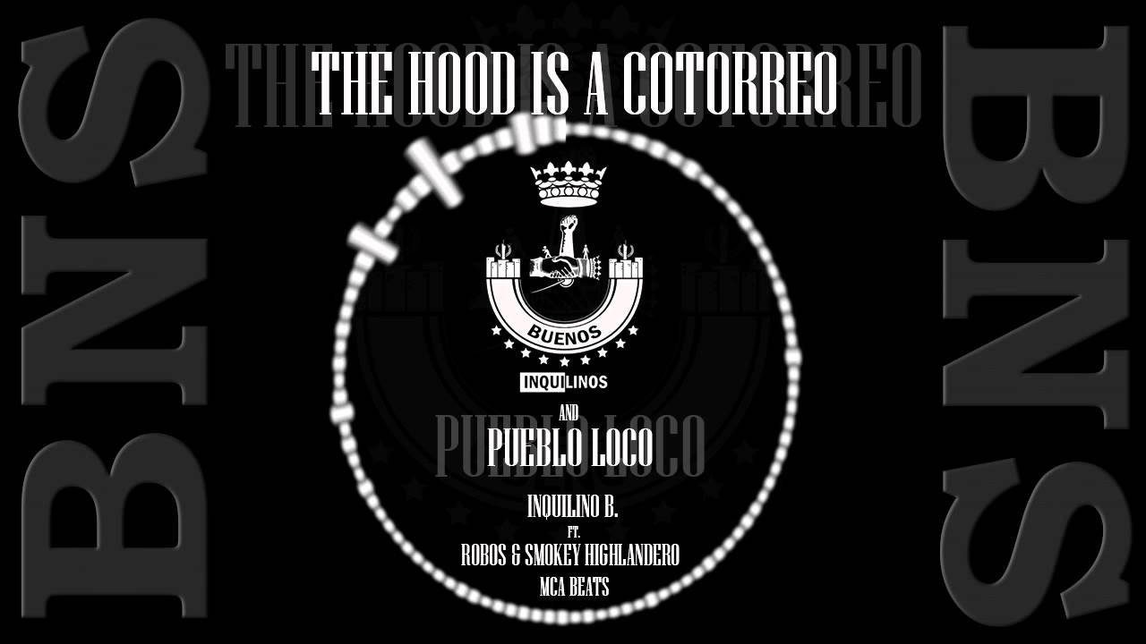 THE HOOD IS A COTORREO   iNQUILINO B  FT  PUEBLO LOCO ROBOS & SMOKEY HIGHLANDERO