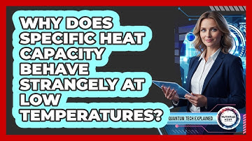 Why Does Specific Heat Capacity Behave Strangely at Low Temperatures?