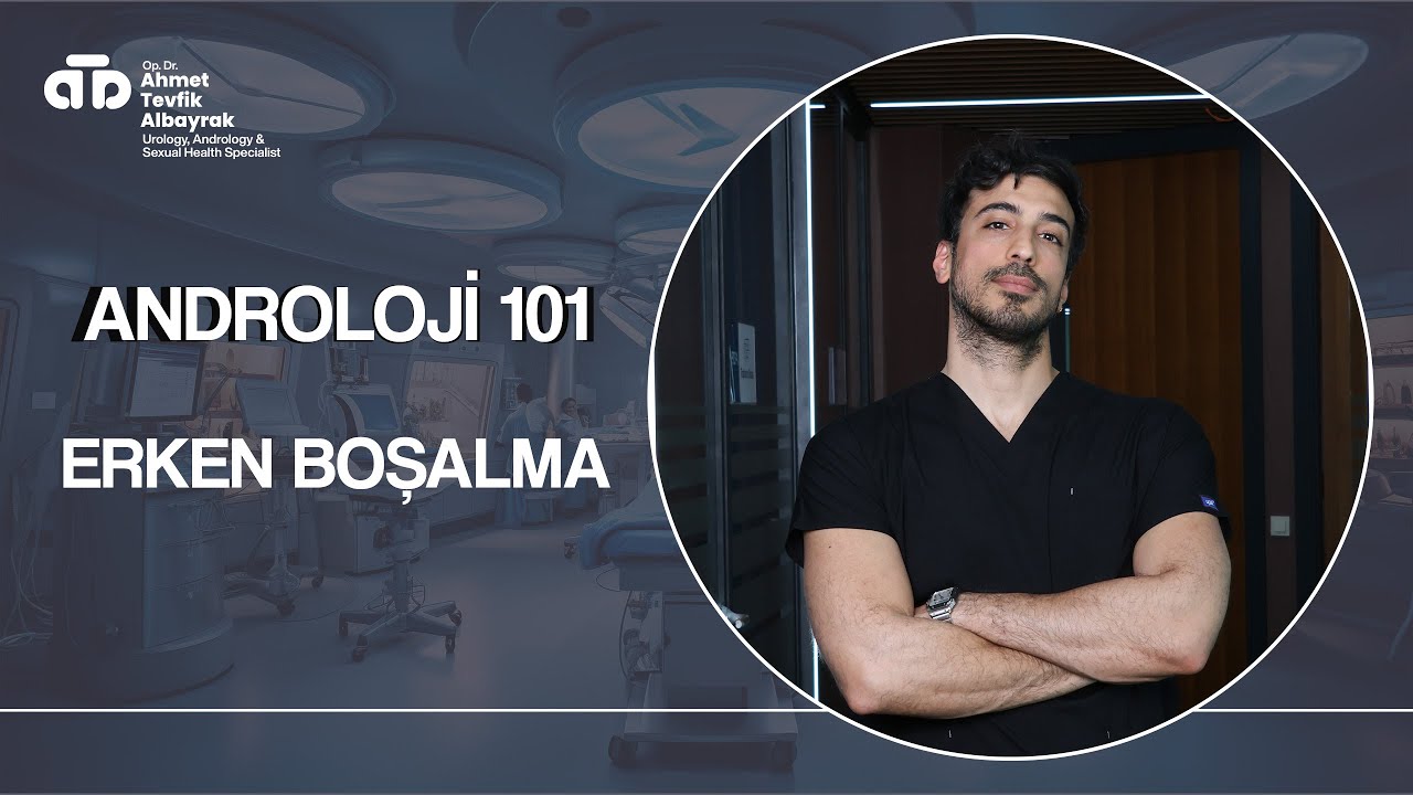 ANDROLOJI 101: Erken Boşalma - Dr. Ahmet Tevfik Albayrak