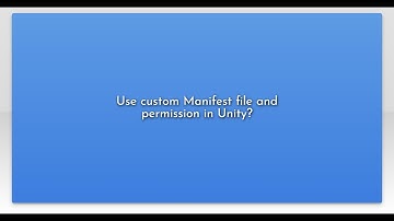 Use custom Manifest file and permission in Unity?
