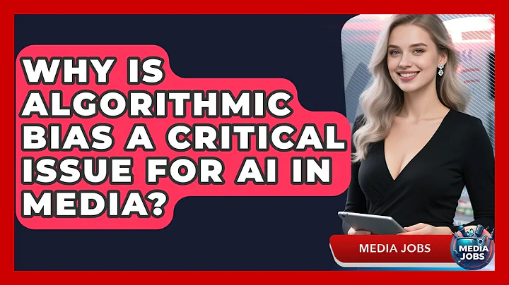 Why Is Algorithmic Bias A Critical Issue For AI In Media? - Media Jobs