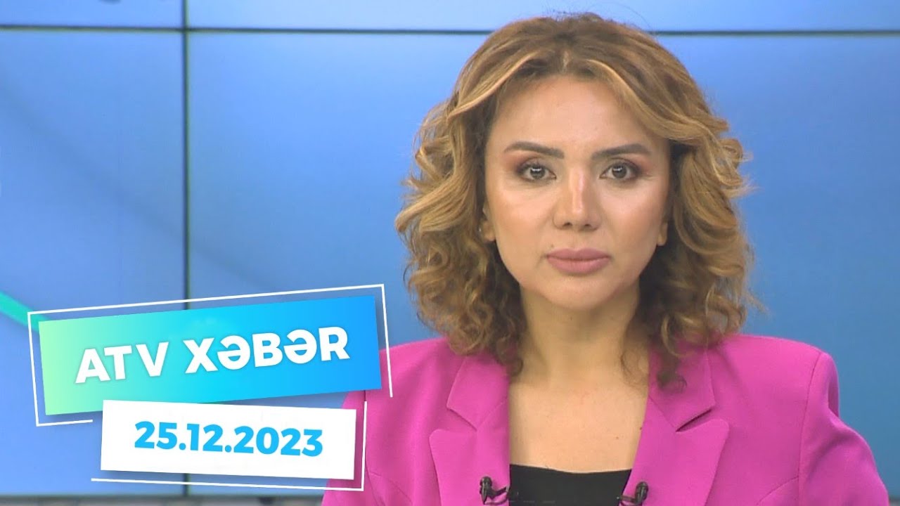 ATV XƏBƏR / 25.12.2023 / 20:30 - YouTube