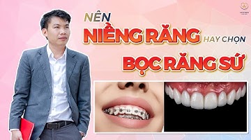 Nên Niềng Răng Hay Chọn Bọc Răng Sứ | Bác sĩ Trung Long Biên