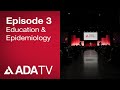 ADA TV Episode 3: Education & Epidemiology