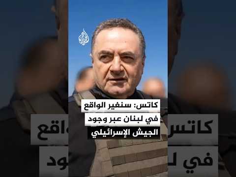 وزير الدفاع الإسرائيلي: في ختام العملية العسكرية سيتموضع جيشنا داخل جنوب لبنان حتى نهر الليطاني