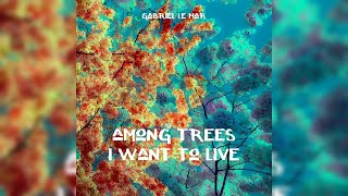 Gabriel Le Mar - Among Trees I Want to Live [Full Album]