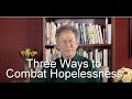 Three Ways To Combat Hopelessness