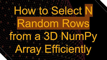 How to Select N Random Rows from a 3D NumPy Array Efficiently