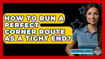 How To Run A Perfect Corner Route As A Tight End? - The Football Xpert