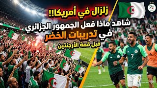 ​زلزال في أمريكا!.. شاهد ماذا فعل الجمهور الجزائري في تدريبات الخضر قبل قمة الأرجنتين!