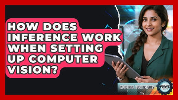 How Does Inference Work When Setting Up Computer Vision? - Industrial Tech Insights