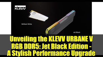 Unveiling the KLEVV URBANE V RGB DDR5: Jet Black Edition - A Stylish Performance Upgrade