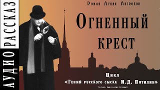 &quot;Огненный крест&quot; ● Роман Антропов ● Цикл &quot;Гений русского сыска И.Д. Путилин ● Детектив