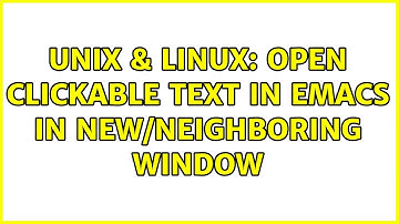 Unix & Linux: Open clickable text in emacs in new/neighboring window (2 Solutions!!)