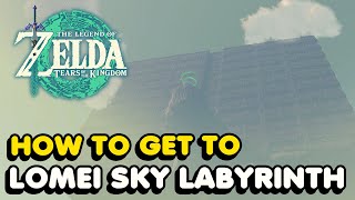 How To Get To Lomei Sky Labyrinth In Zelda Tears of The Kingdom