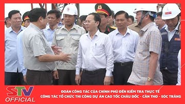STV - Thủ tướng Chính phủ kiểm tra Dự án cao tốc Châu Đốc - Cần Thơ - Sóc Trăng