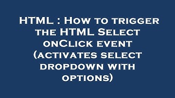 HTML : How to trigger the HTML Select onClick event (activates select dropdown with options)