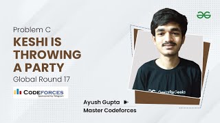 Problem C |  Keshi Is Throwing a Party | CodeForces Global Round 17 | Ayush Gupta (CF, Master)