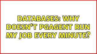 Databases: Why doesn't pgAgent run my job every minute?