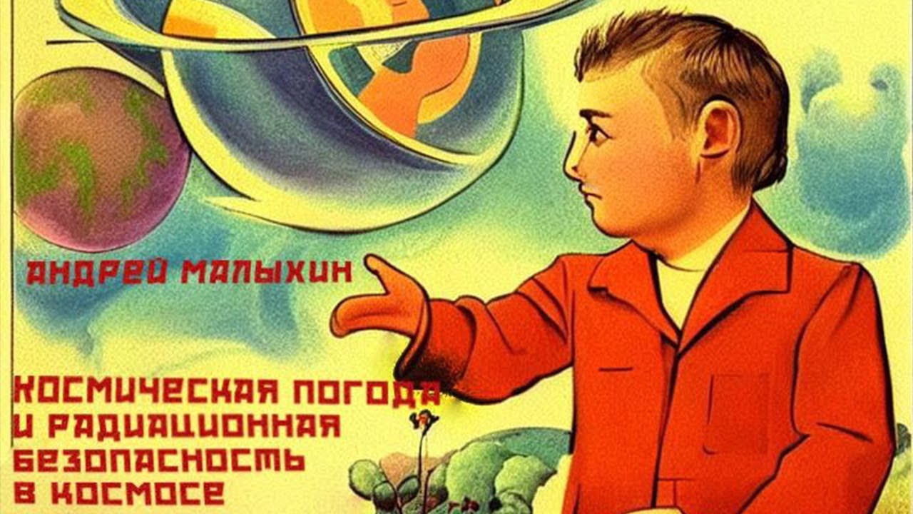 06 04 - Космическая погода и радиационная безопасность в космосе - Андрей Малыхин