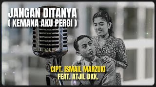 ISMAIL MARZUKI ( Feat. Atjil Dkk. ) - JANGAN DITANYA ( KEMANA AKU PERGI )