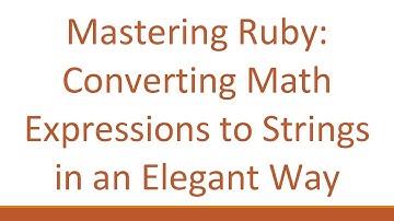 Mastering Ruby: Converting Math Expressions to Strings in an Elegant Way