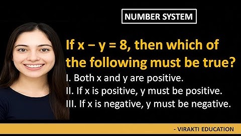 If x − y = 8, then which of the following must be true? I. Both x and y are positive.