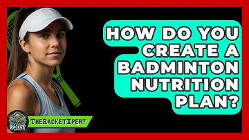 How Do You Create A Badminton Nutrition Plan? - The Racket Xpert