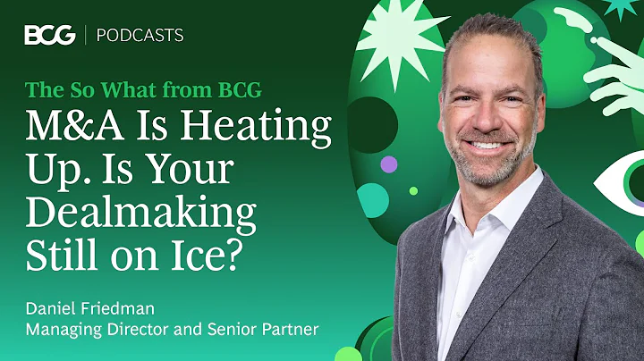 M&A Is Heating Up. Is Your Dealmaking Still on Ice? | The So What from BCG