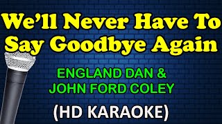 WE'LL NEVER HAVE TO SAY GOODBYE AGAIN - England Dan & John Ford Coley (HD Karaoke)