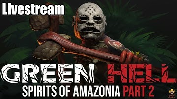 Green Hell: Spirits of Amazonia Part 2 Livestream
