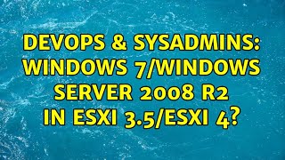 DevOps & SysAdmins: Windows 7/Windows Server 2008 R2 in ESXi 3.5/ESXi 4 (4 Solutions!!)