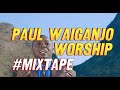 BEST PAUL WAIGANJO WORSHIP audio SONGS [ MIXTAPE 20 ]