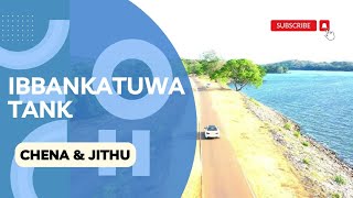 IBBANKATUWA TANK ?️️ ( IBBANKATUWA RESERVOIR ) | CHENA & JITHU