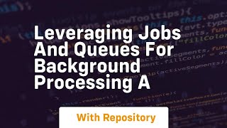 leveraging jobs and queues for background processing a