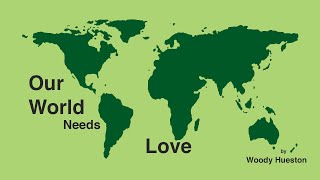 Our World Needs Love by Woody Hueston