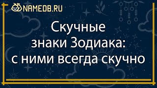 Скучные знаки Зодиака: с ними всегда скучно