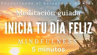 Meditación de la mañana INICIAR tu día FELIZ ☀  5 minutos MINDFULNESS